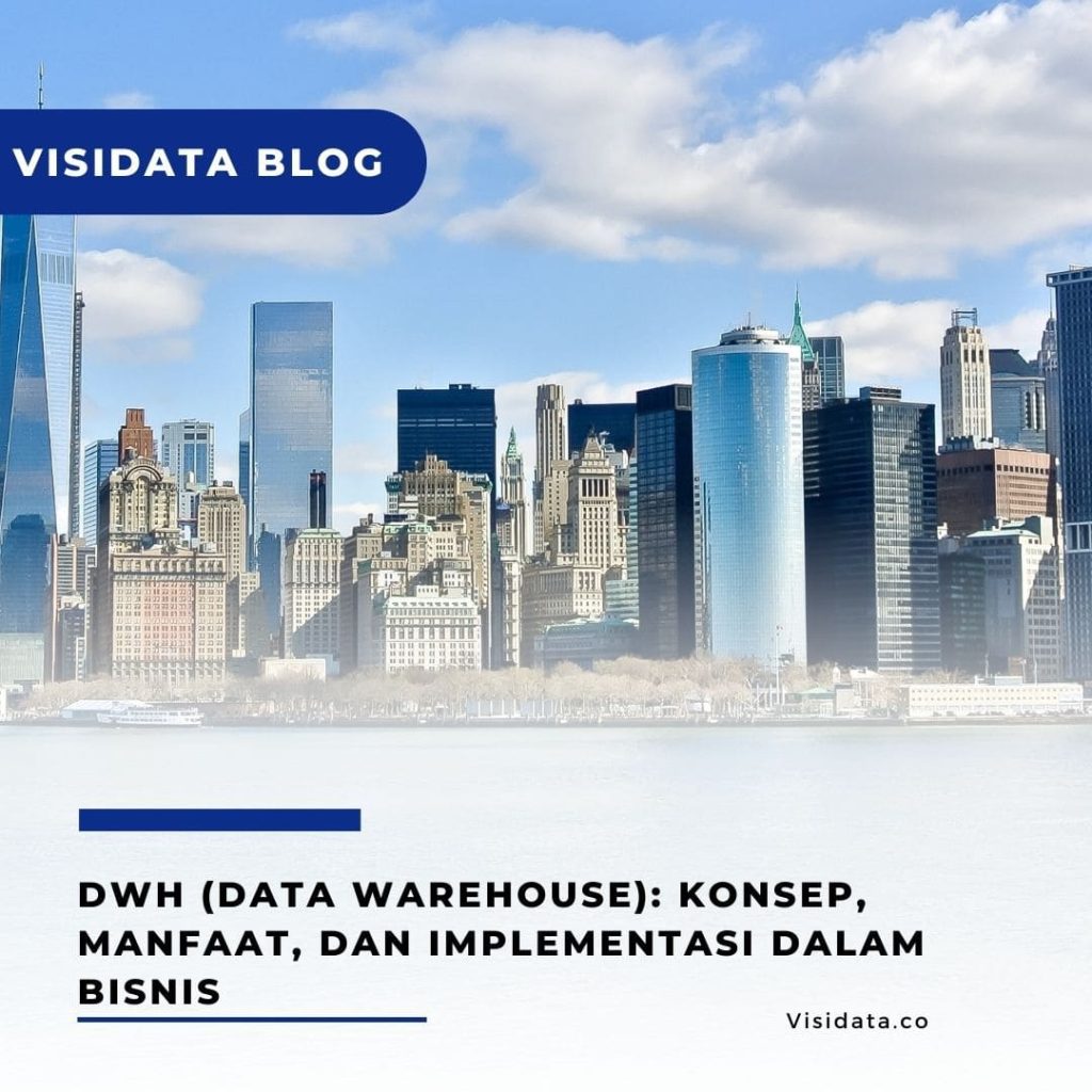 DWH (Data Warehouse)_ Konsep, Manfaat, dan Implementasi Dalam Bisnis